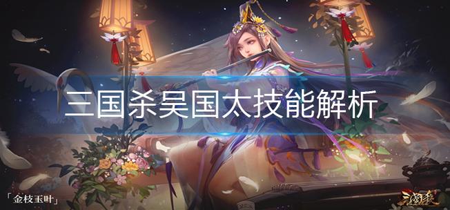 三国杀吴国太最全游戏攻略解说_三国杀吴国太最新游戏技巧通关 三国杀吴国太最全游戏攻略解说_三国杀吴国太最新游戏技巧通关
